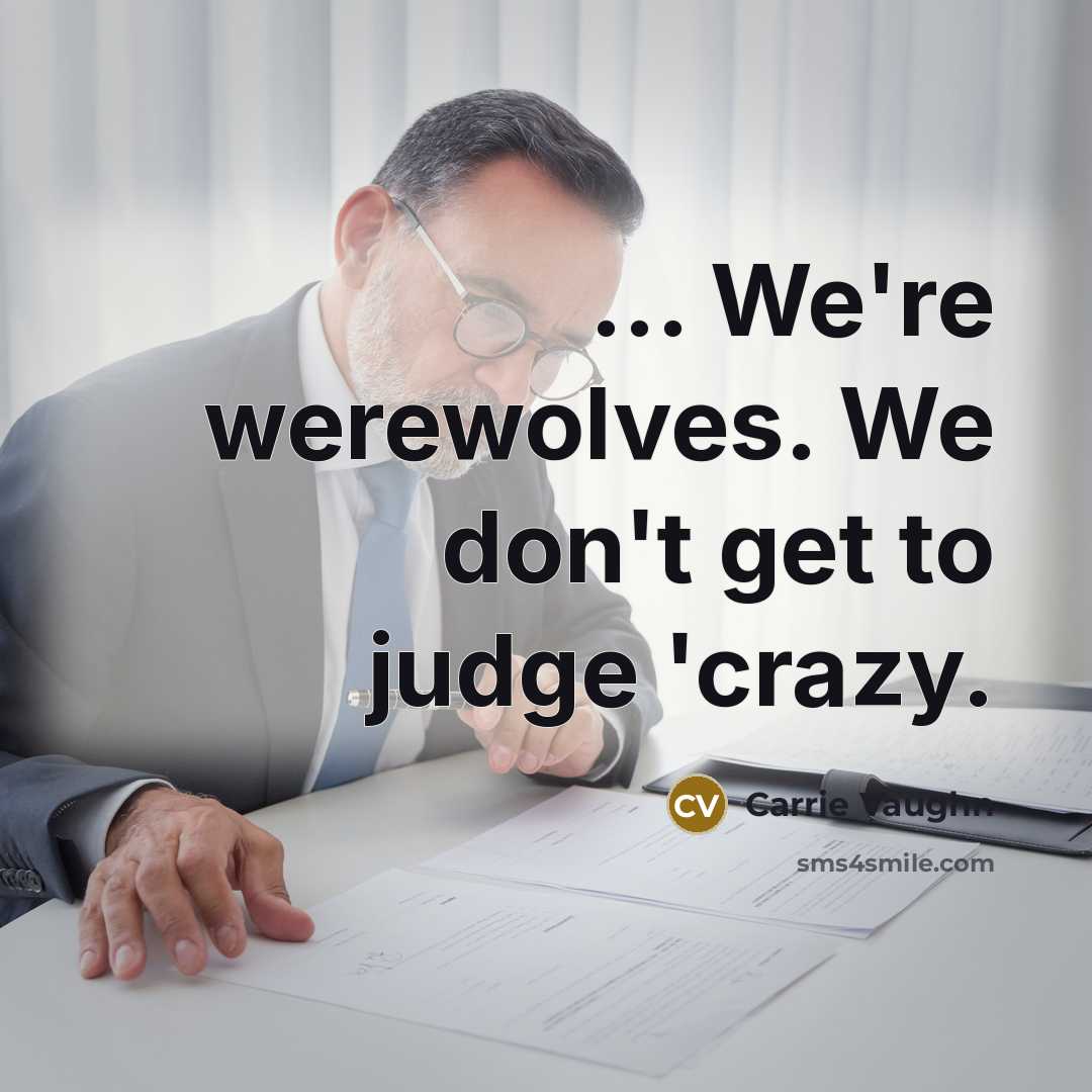 “... We're werewolves. We don't get to judge 'crazy.…” quote by Carrie Vaughn
