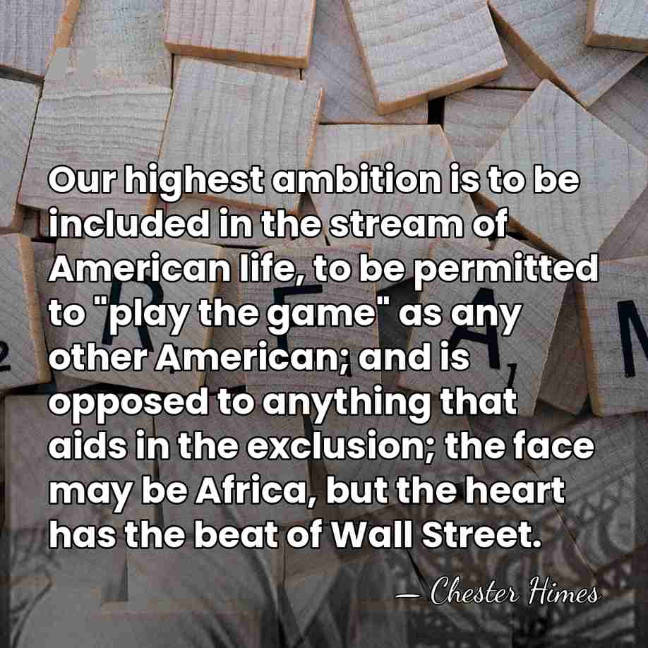 Our highest ambition is to be included in the stream of American&hellip; - Chester Himes