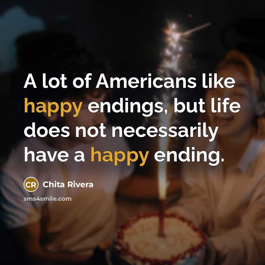 “A lot of Americans like happy endings, but life does…” quote by Chita Rivera