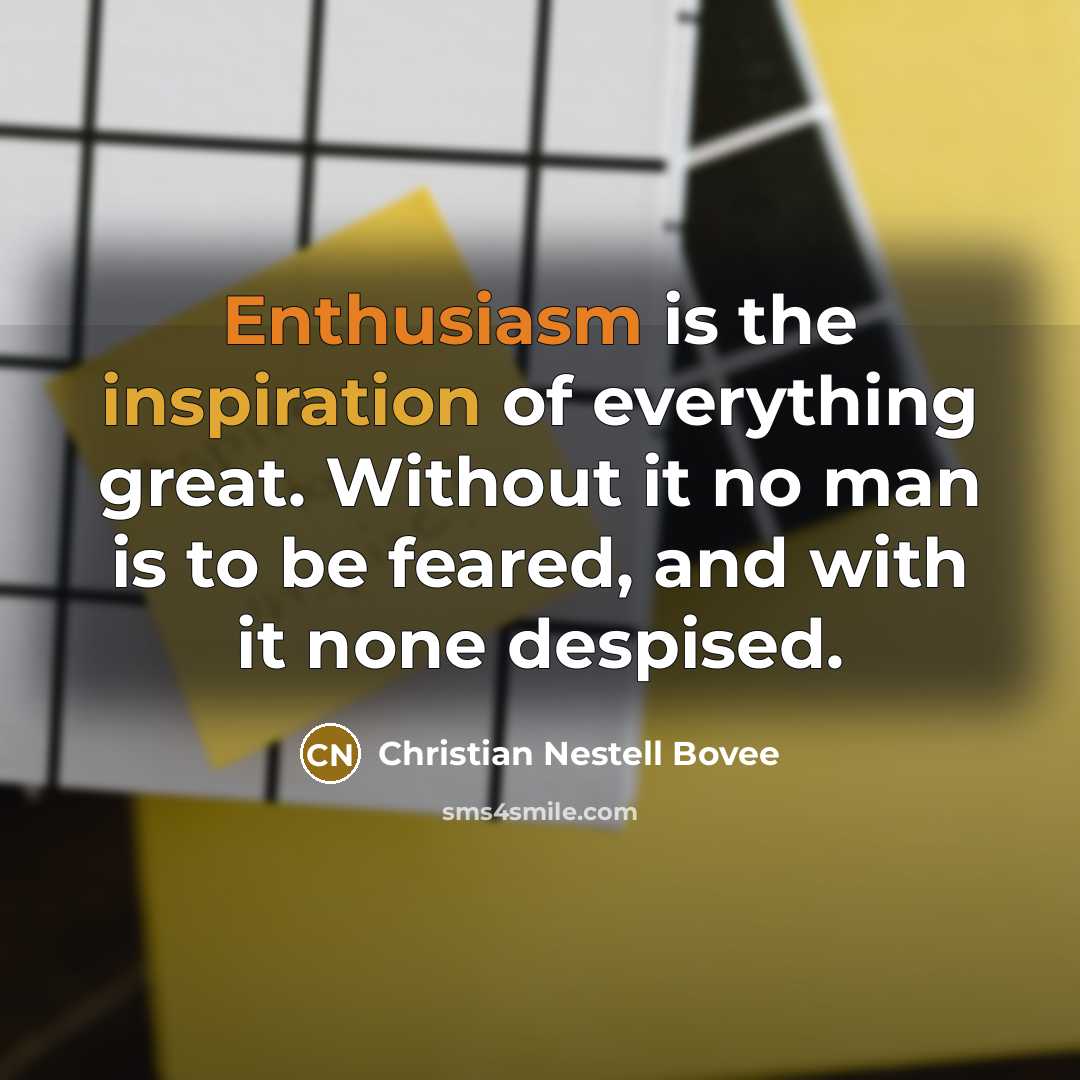 “Enthusiasm is the inspiration of everything great. Without it no…” quote by Christian Nestell Bovee