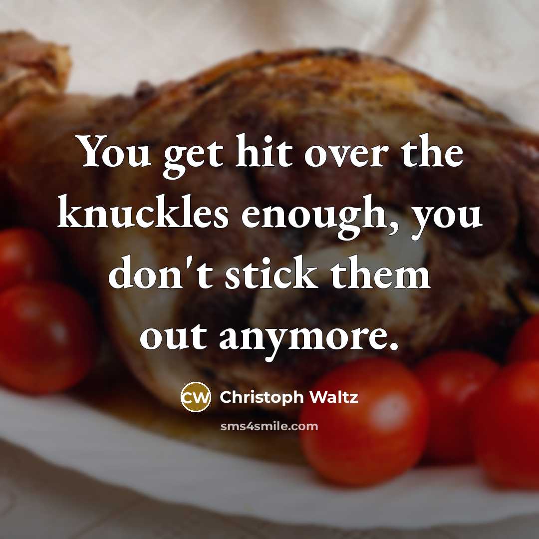 “You get hit over the knuckles enough, you don't stick…” quote by Christoph Waltz