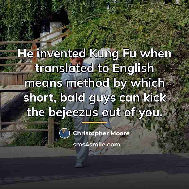 “He invented Kung Fu when translated to English means method…” quote by Christopher Moore