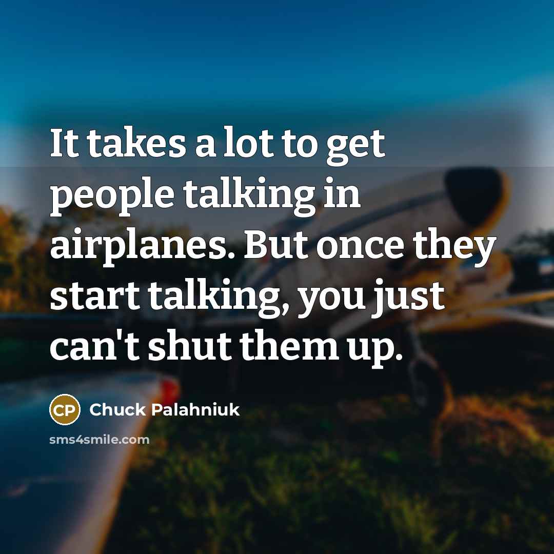“It takes a lot to get people talking in airplanes.…” quote by Chuck Palahniuk