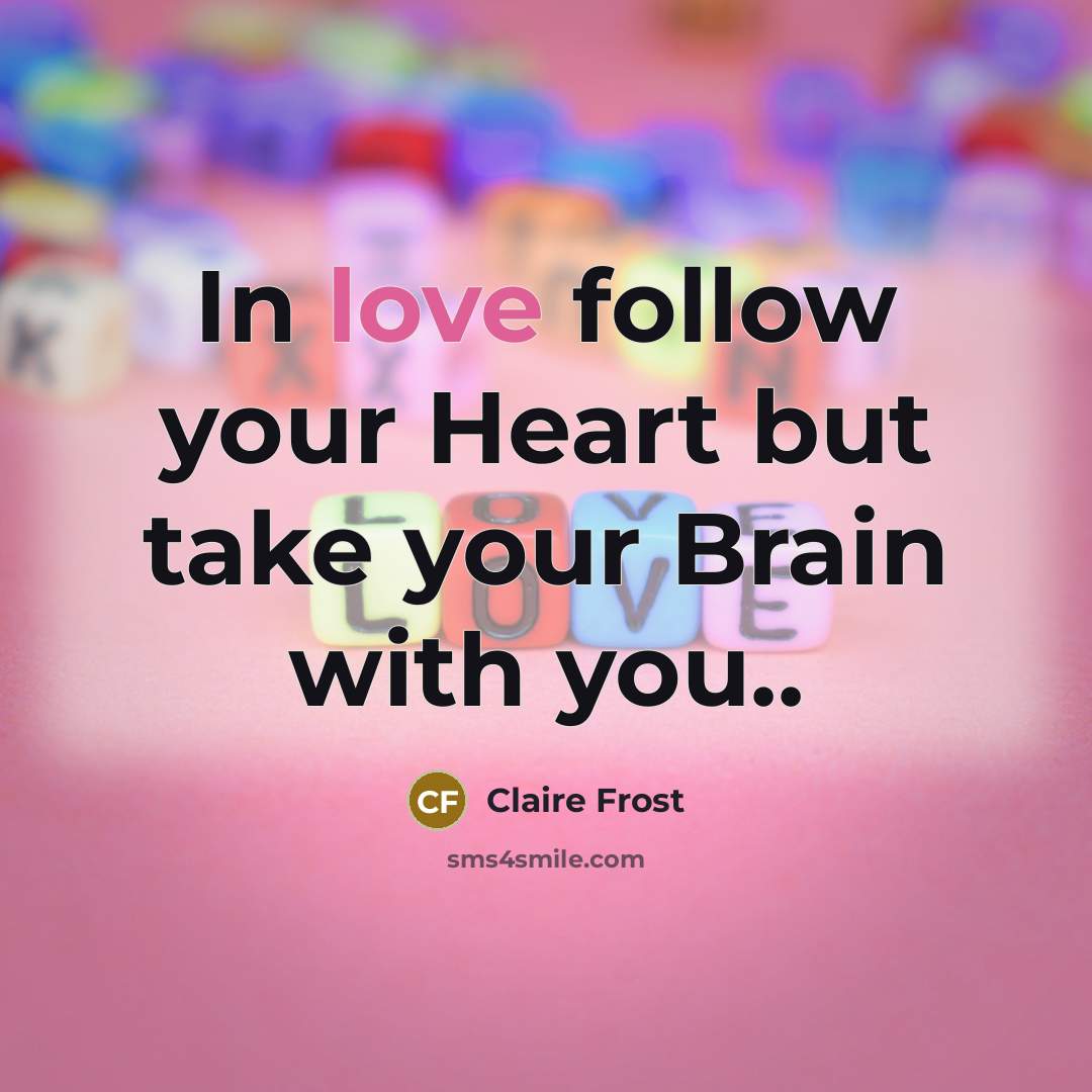 “In love follow your Heart but take your Brain with…” quote by Claire Frost
