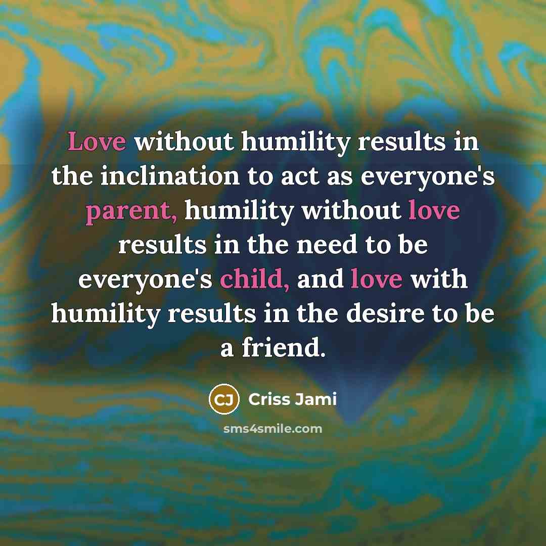 “Love without humility results in the inclination to act as…” quote by Criss Jami