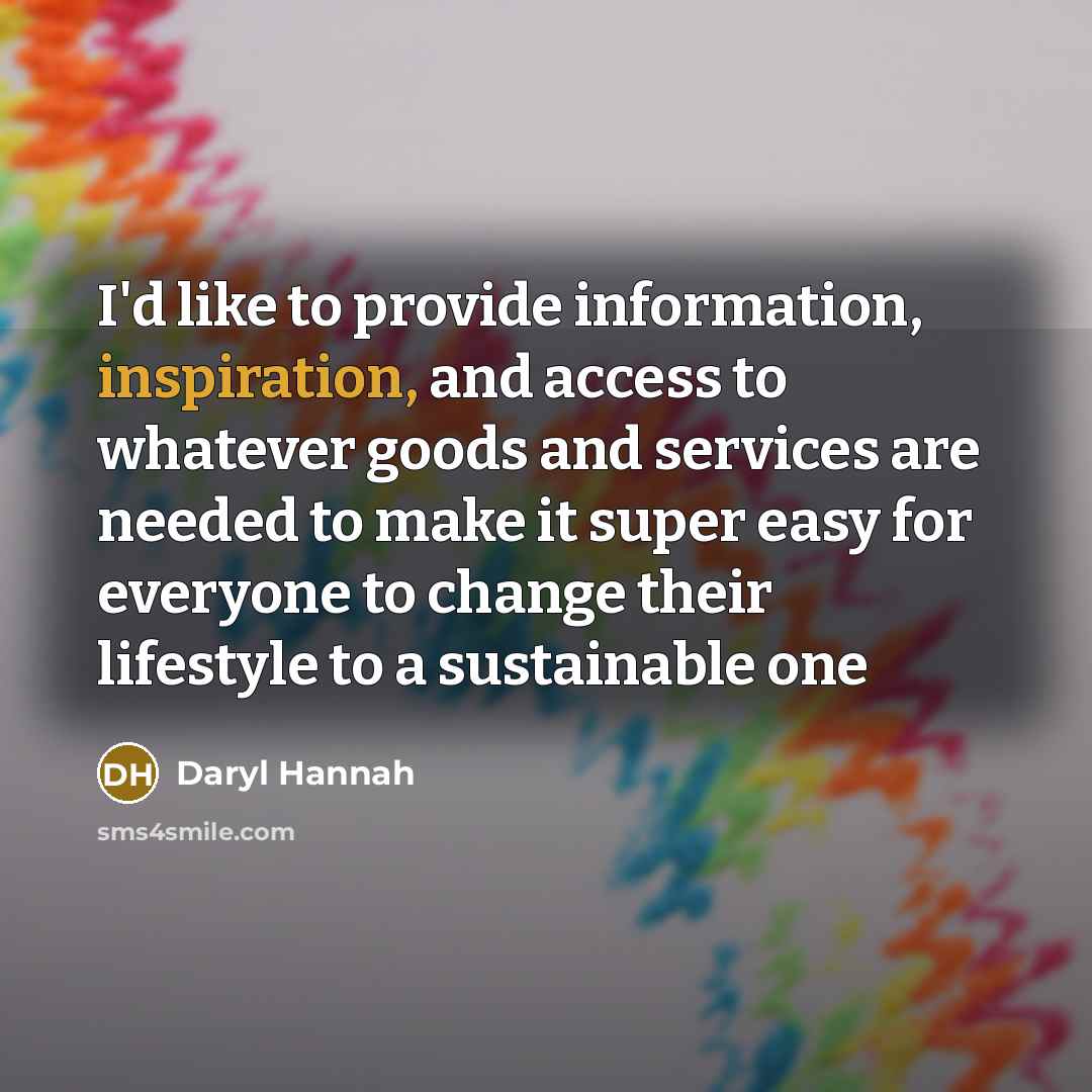 “I'd like to provide information, inspiration, and access to whatever…” quote by Daryl Hannah