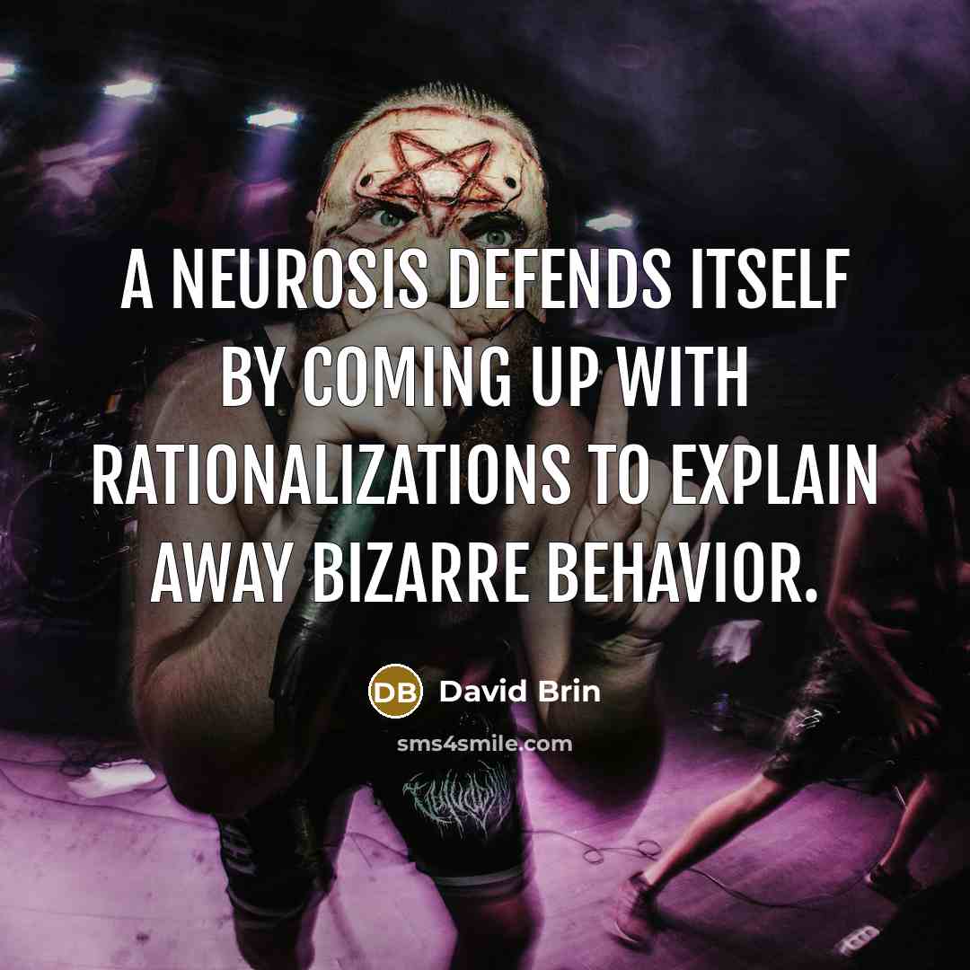 “A neurosis defends itself by coming up with rationalizations to…” quote by David Brin