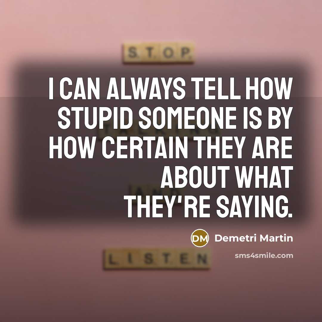 “I can always tell how stupid someone is by how…” quote by Demetri Martin