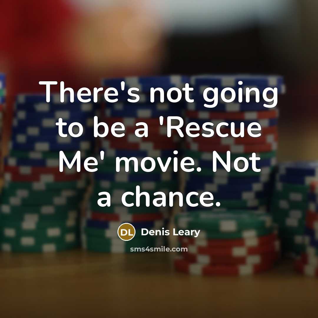 “There's not going to be a 'Rescue Me' movie. Not…” quote by Denis Leary
