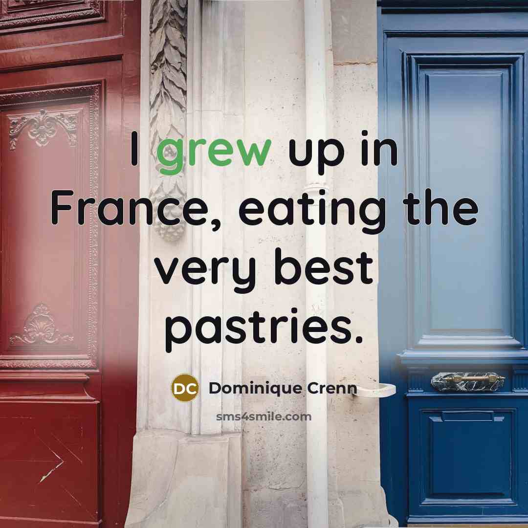“I grew up in France, eating the very best pastries.…” quote by Dominique Crenn