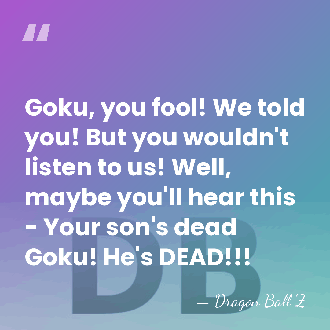 Goku, you fool! We told you! But you wouldn't listen to us!&hellip; - Dragon Ball Z