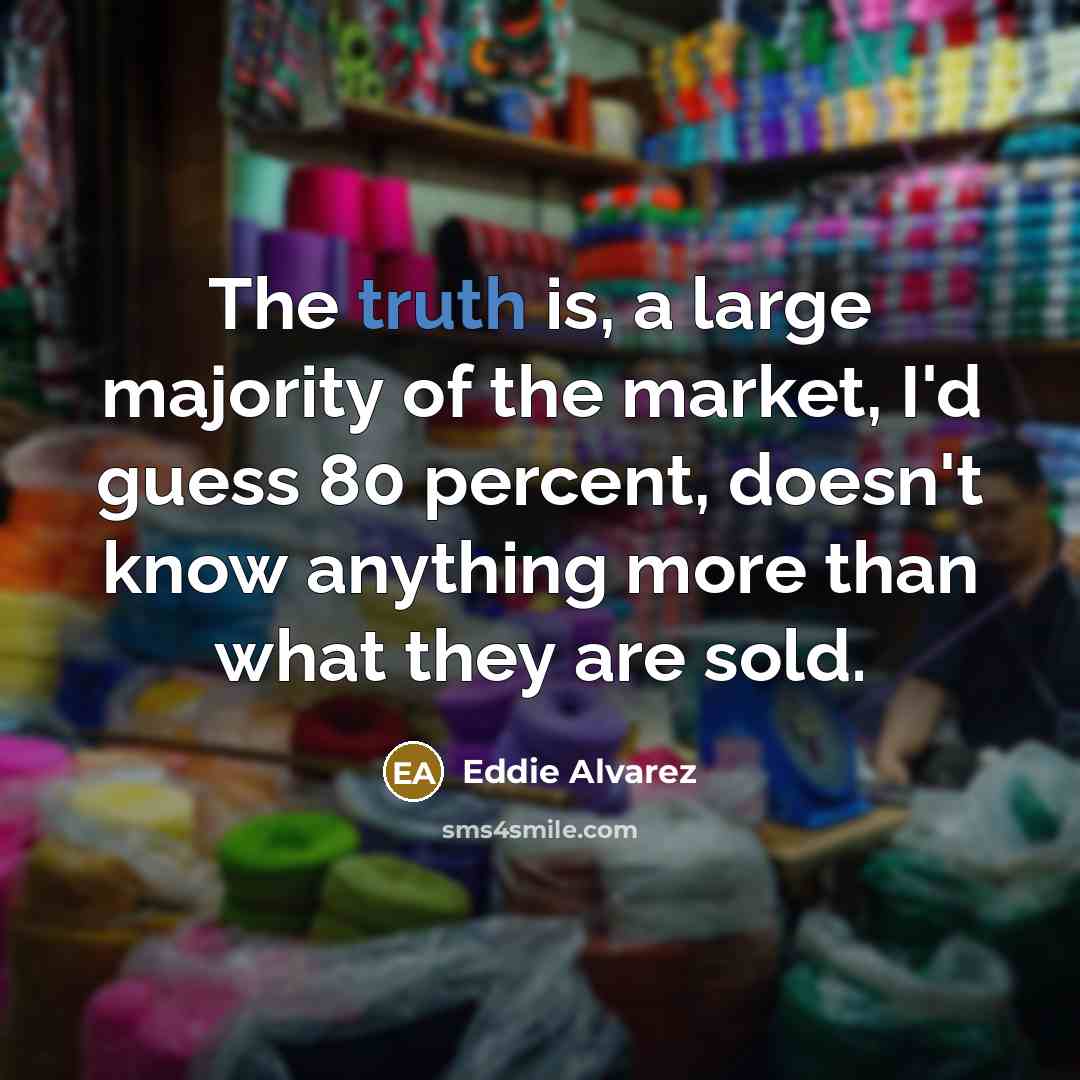 “The truth is, a large majority of the market, I'd…” quote by Eddie Alvarez