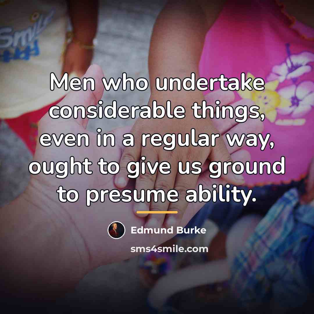 “Men who undertake considerable things, even in a regular way,…” quote by Edmund Burke