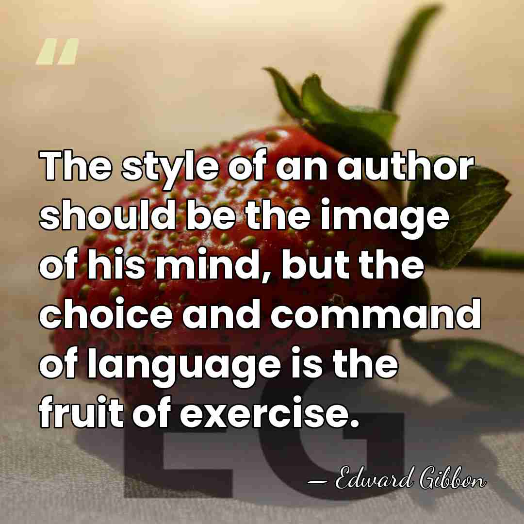 The style of an author should be the image of his mind,&hellip; - Edward Gibbon