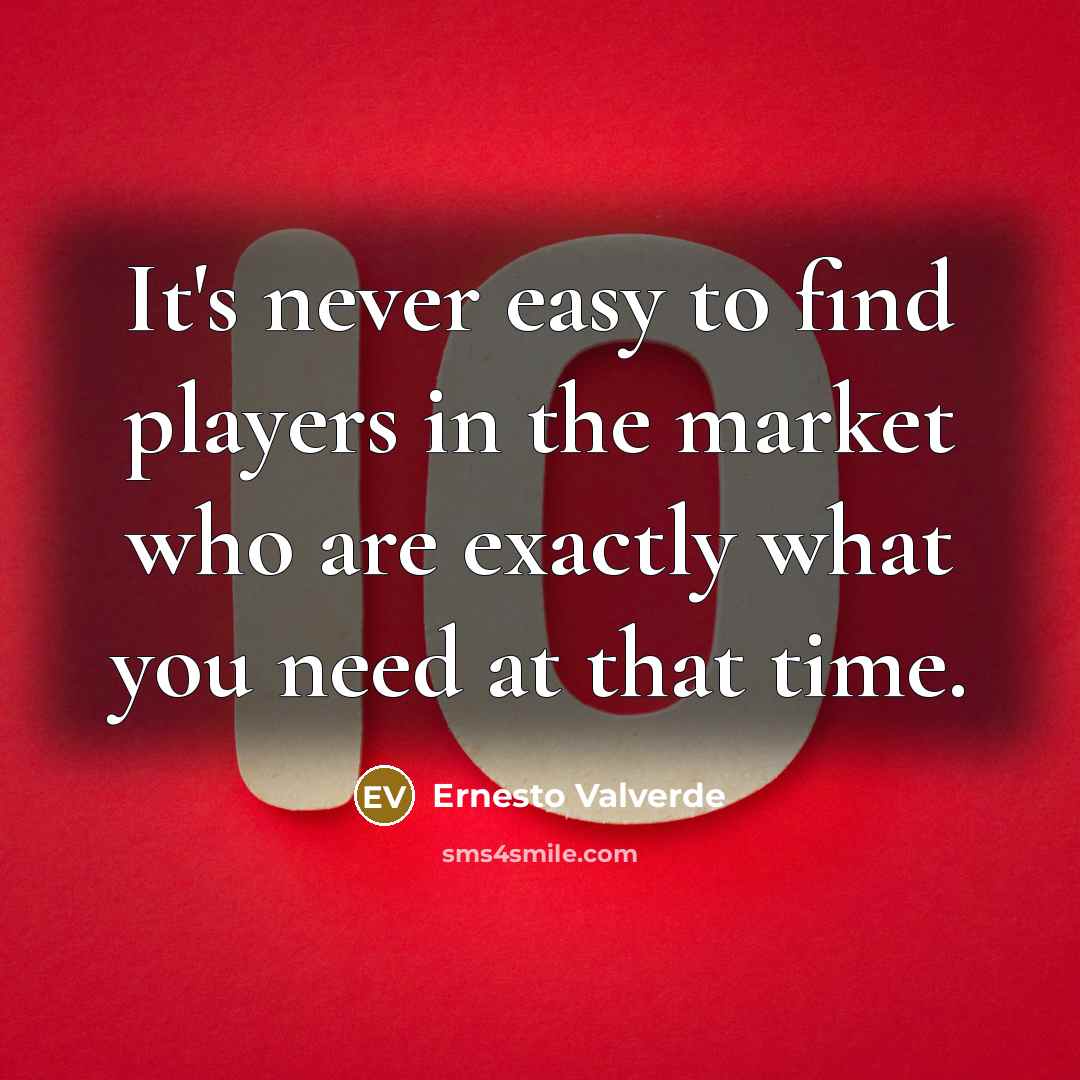 “It's never easy to find players in the market who…” quote by Ernesto Valverde