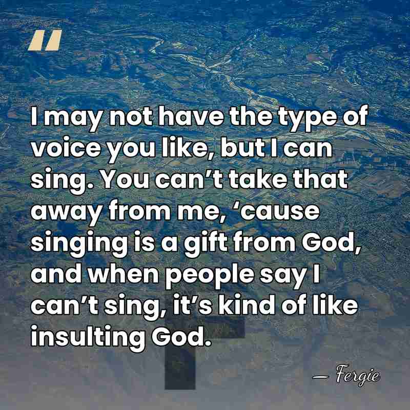I may not have the type of voice you like, but I&hellip; - Fergie