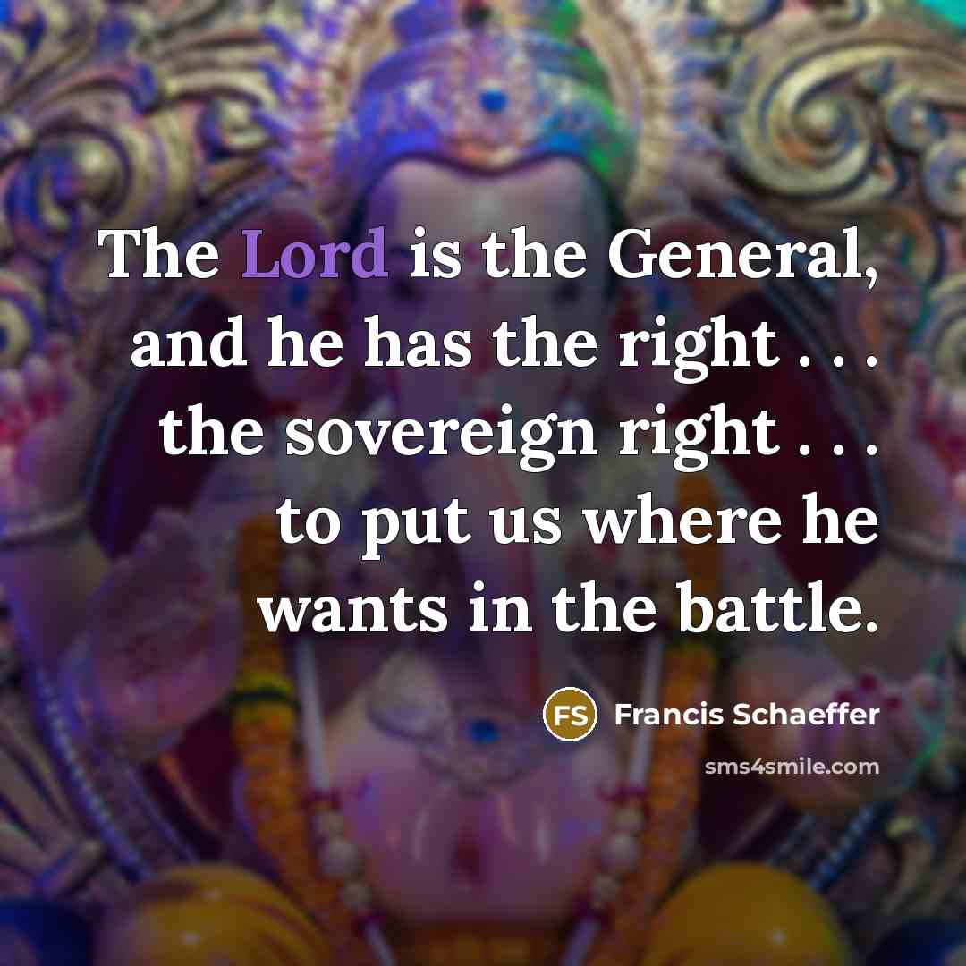 “The Lord is the General, and he has the right…” quote by Francis Schaeffer