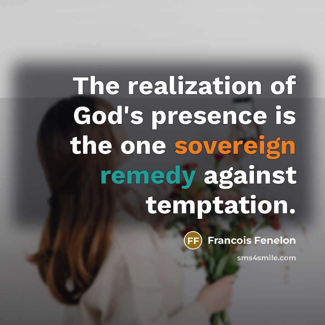 “The realization of God's presence is the one sovereign remedy…” quote by Francois Fenelon