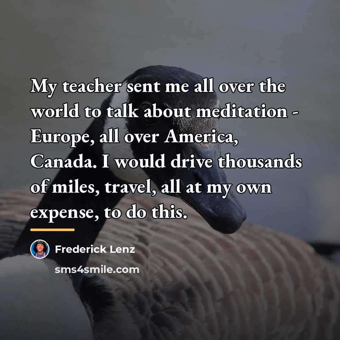 “My teacher sent me all over the world to talk…” quote by Frederick Lenz
