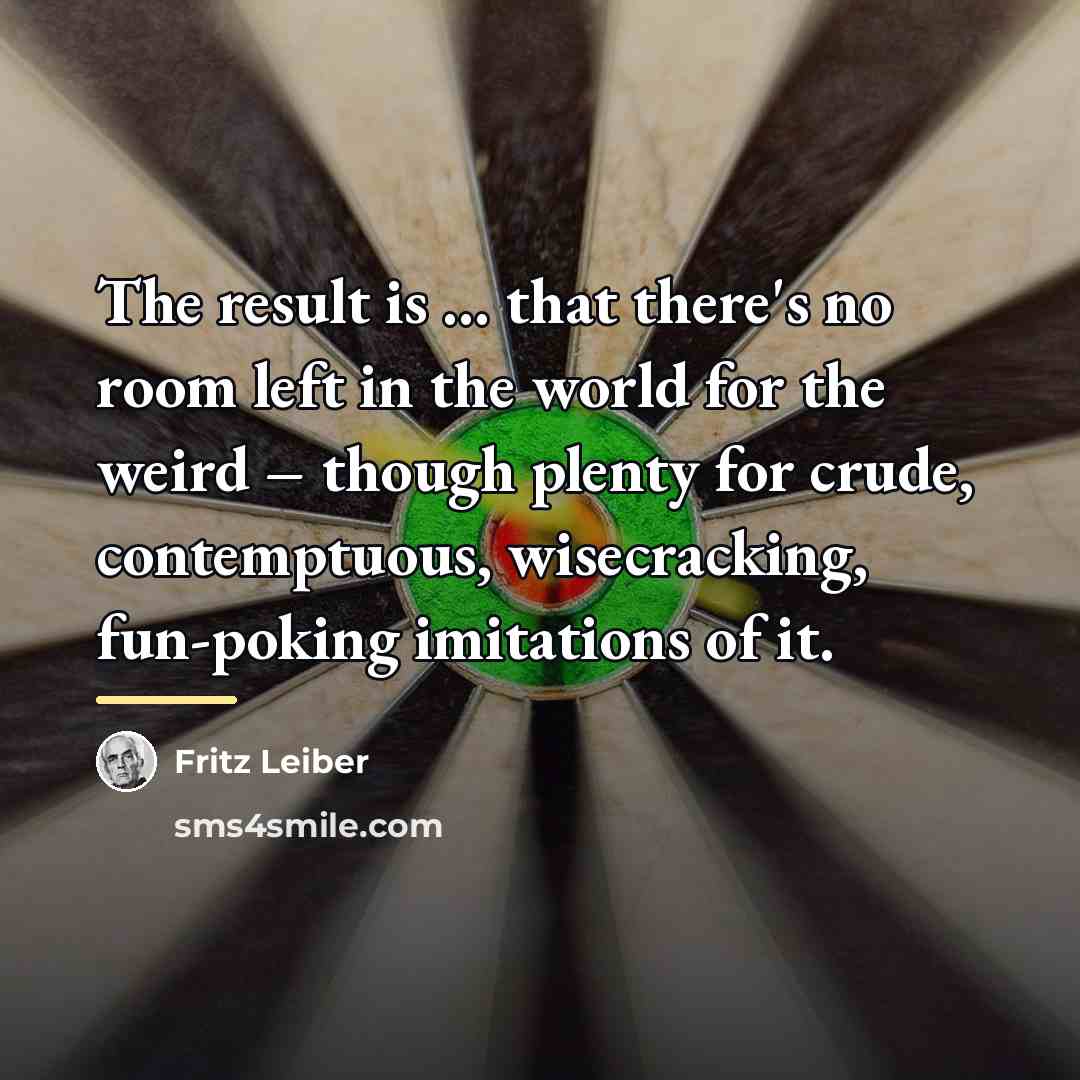“The result is ... that there's no room left in…” quote by Fritz Leiber