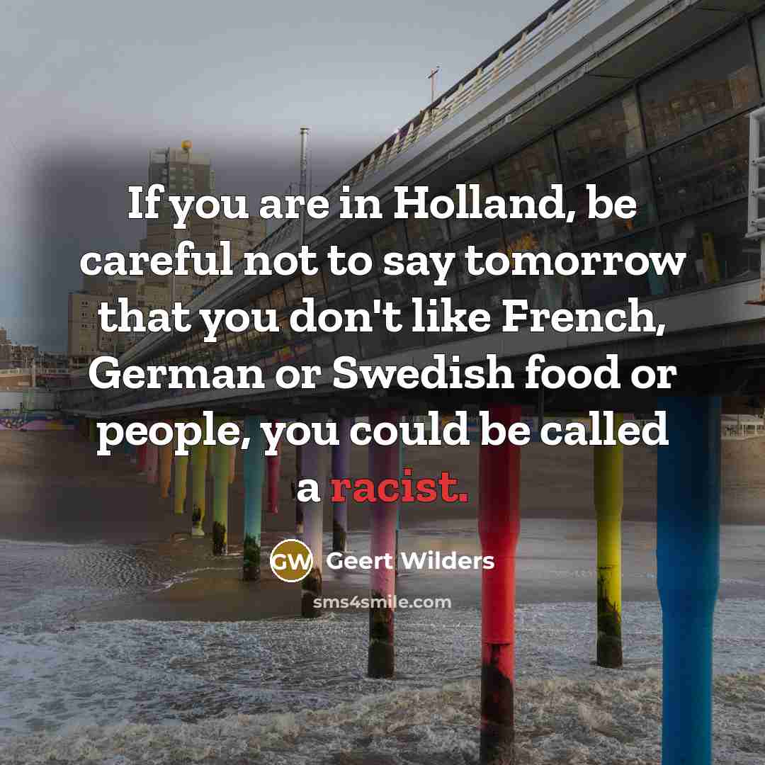 “If you are in Holland, be careful not to say…” quote by Geert Wilders