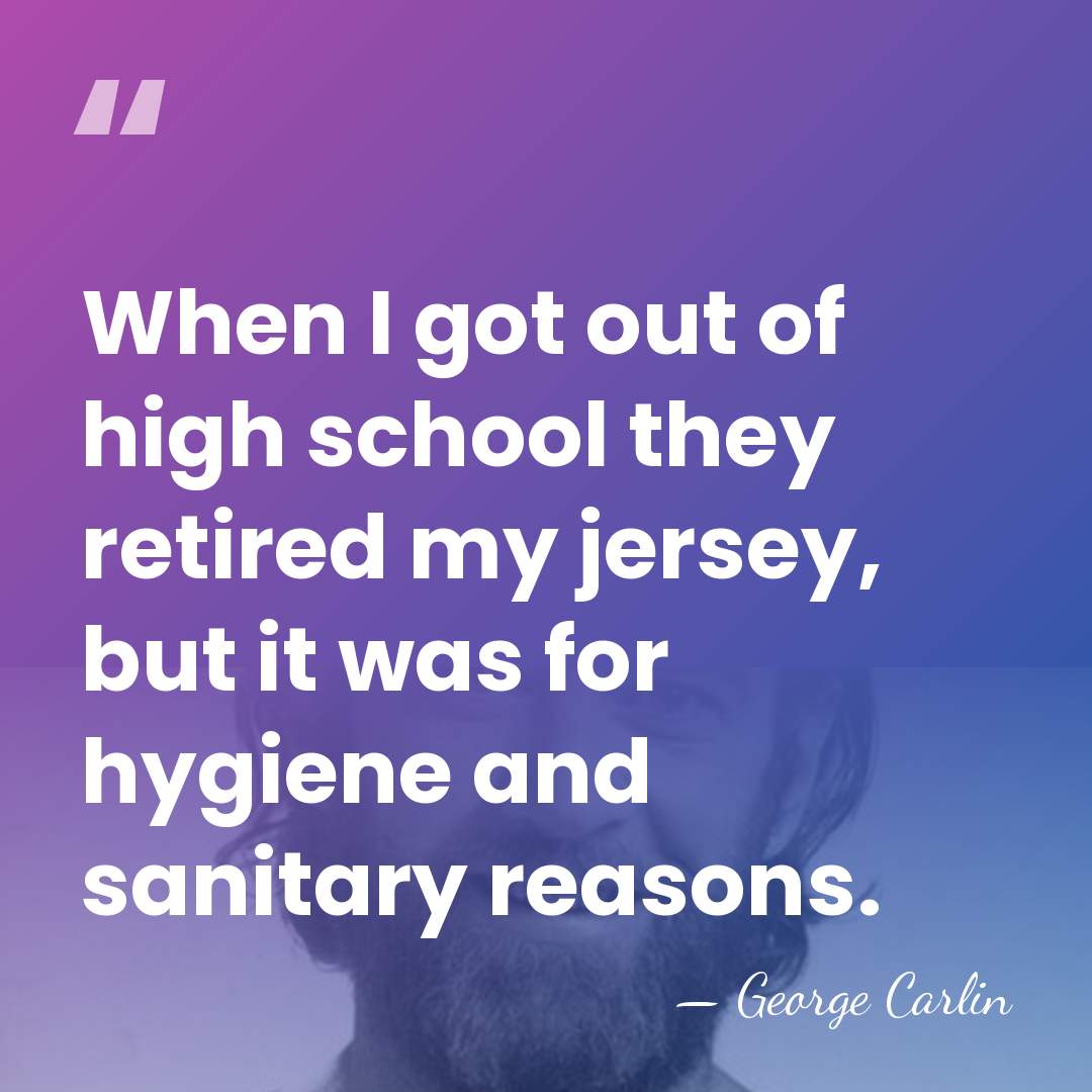 When I got out of high school they retired my jersey, but&hellip; - George Carlin
