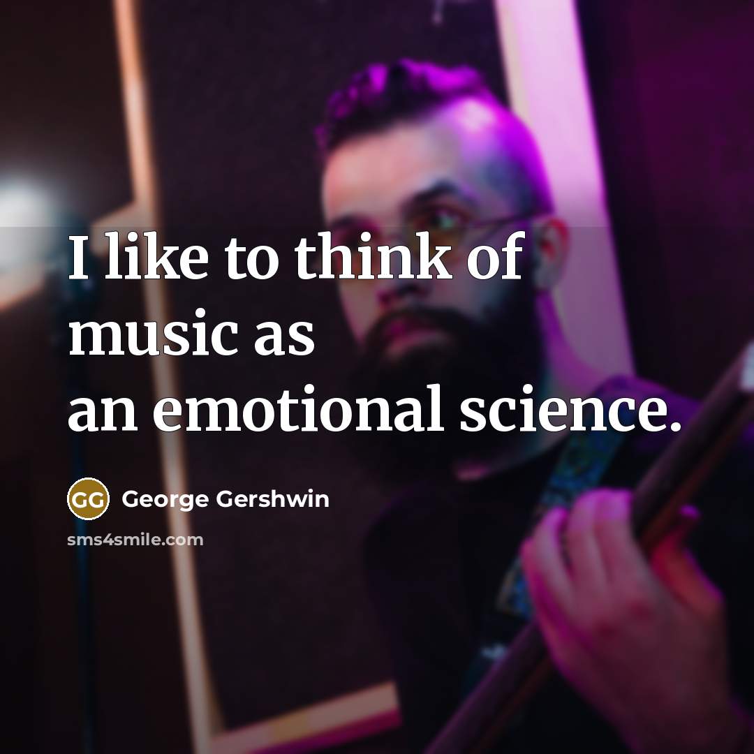 “I like to think of music as an emotional science.…” quote by George Gershwin