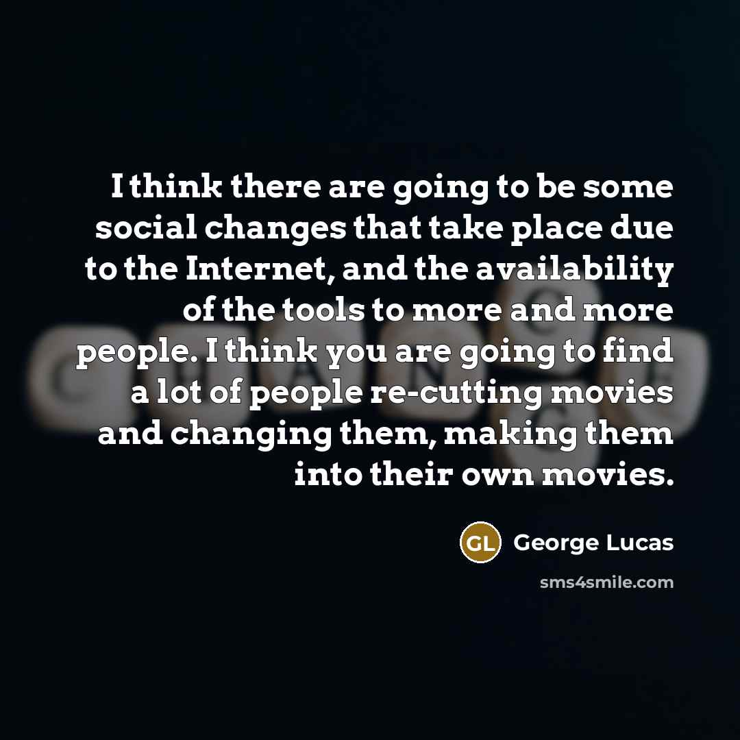 “I think there are going to be some social changes…” quote by George Lucas