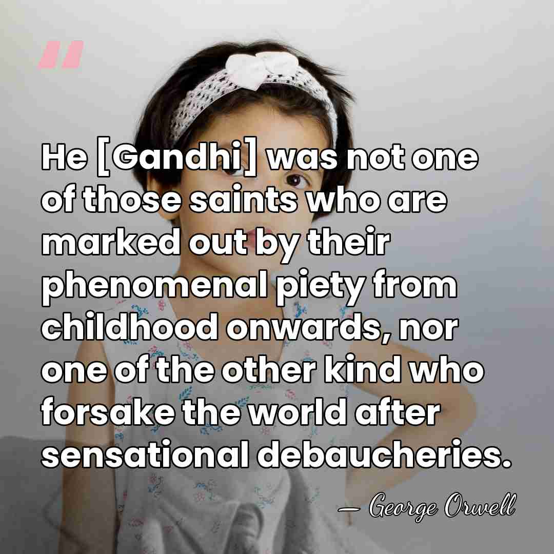 He [Gandhi] was not one of those saints who are marked out&hellip; - George Orwell