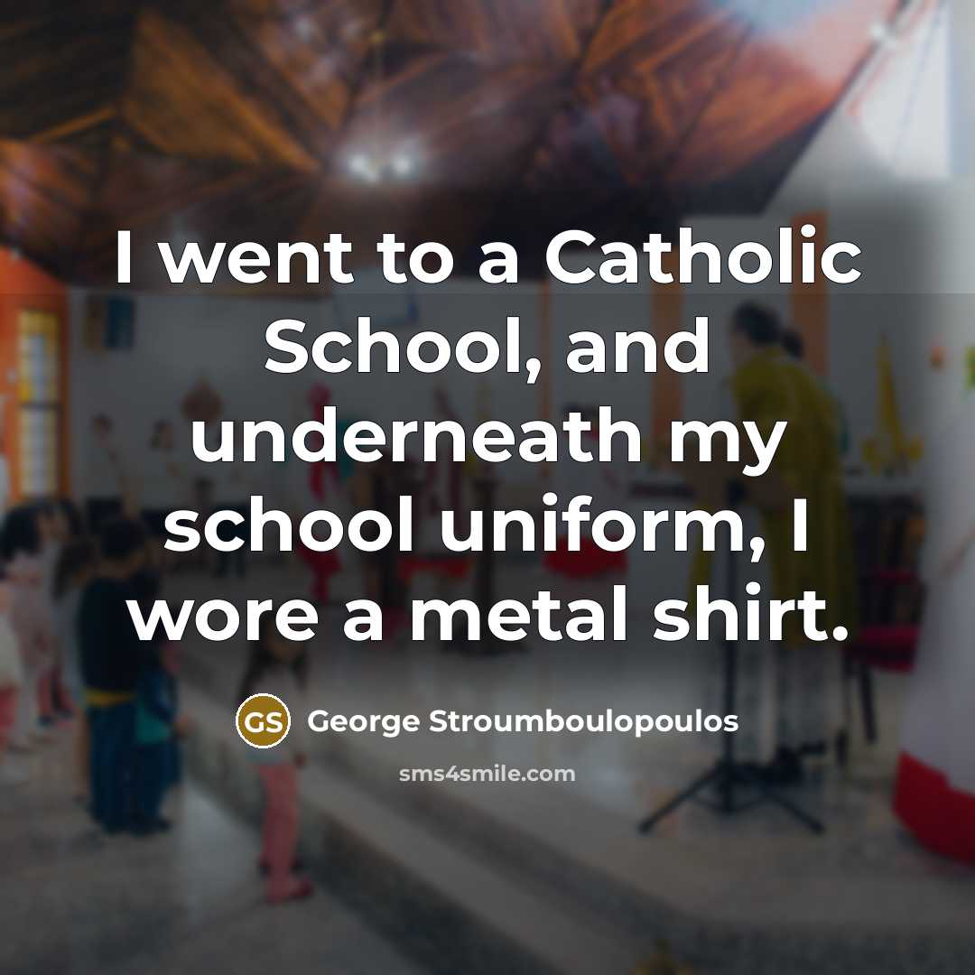 “I went to a Catholic School, and underneath my school…” quote by George Stroumboulopoulos