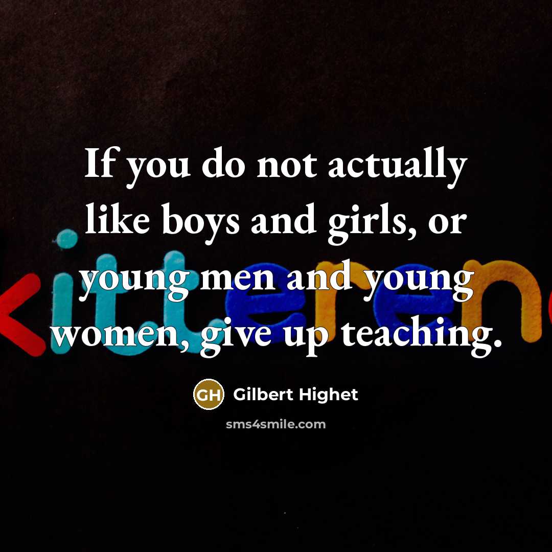 “If you do not actually like boys and girls, or…” quote by Gilbert Highet