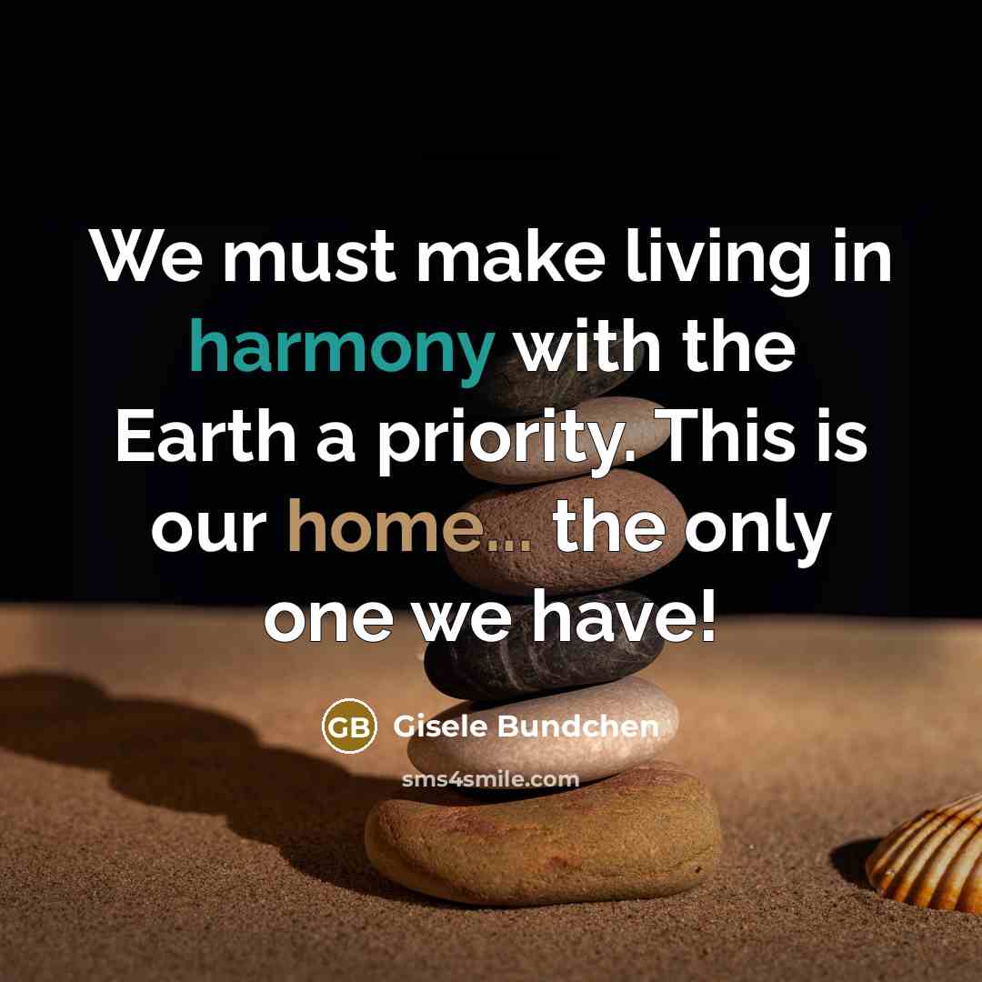 “We must make living in harmony with the Earth a…” quote by Gisele Bundchen
