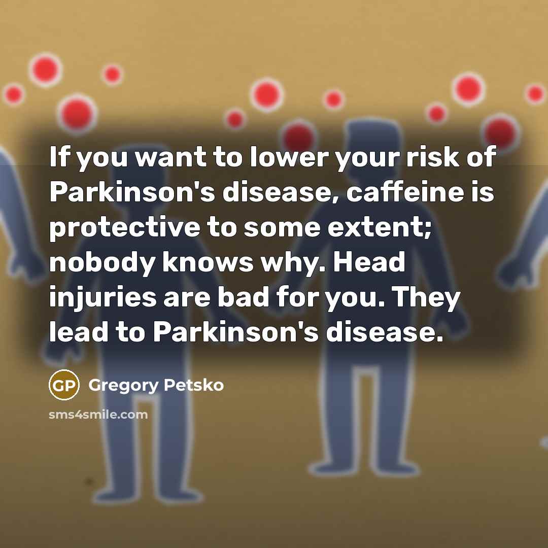 “If you want to lower your risk of Parkinson's disease,…” quote by Gregory Petsko
