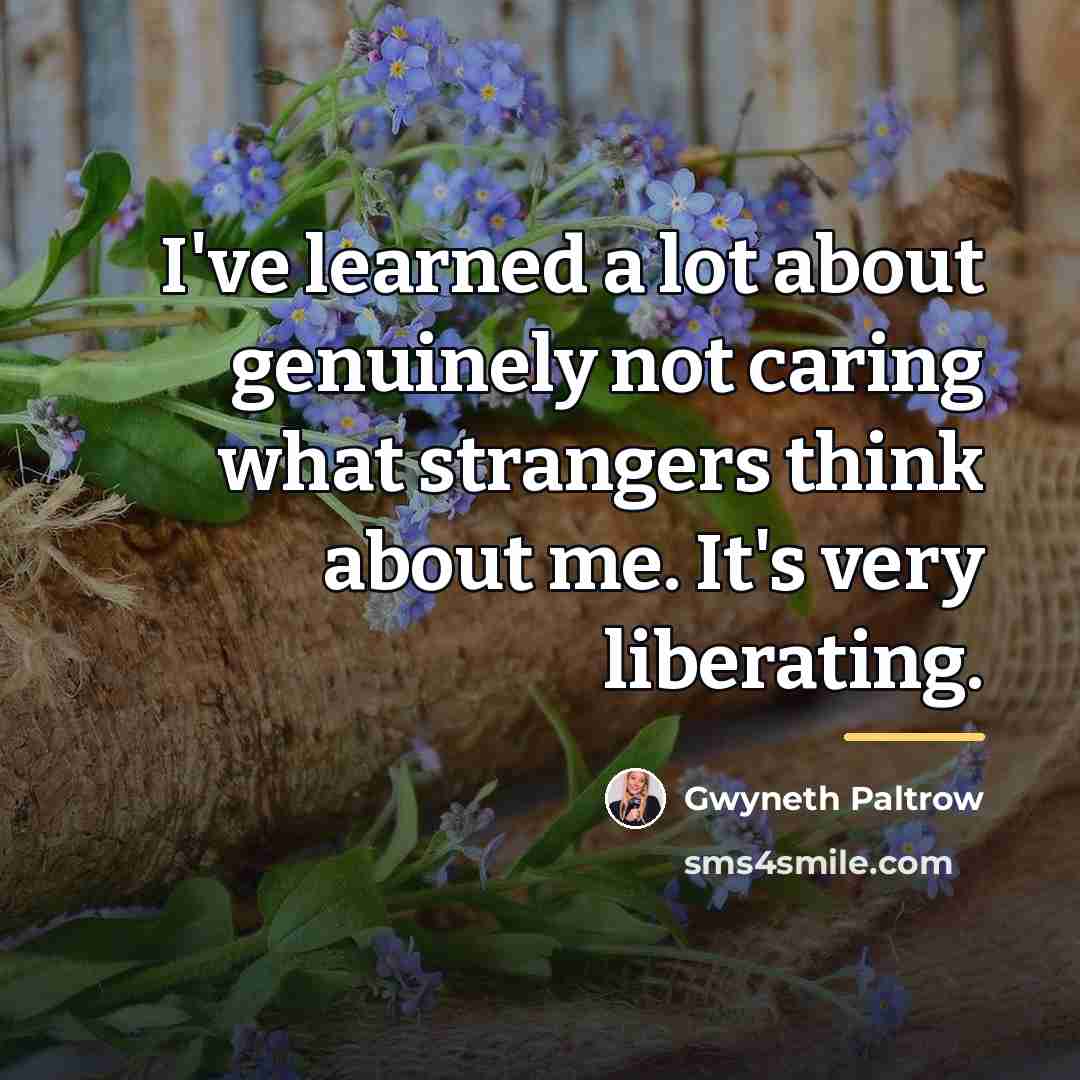 “I've learned a lot about genuinely not caring what strangers…” quote by Gwyneth Paltrow