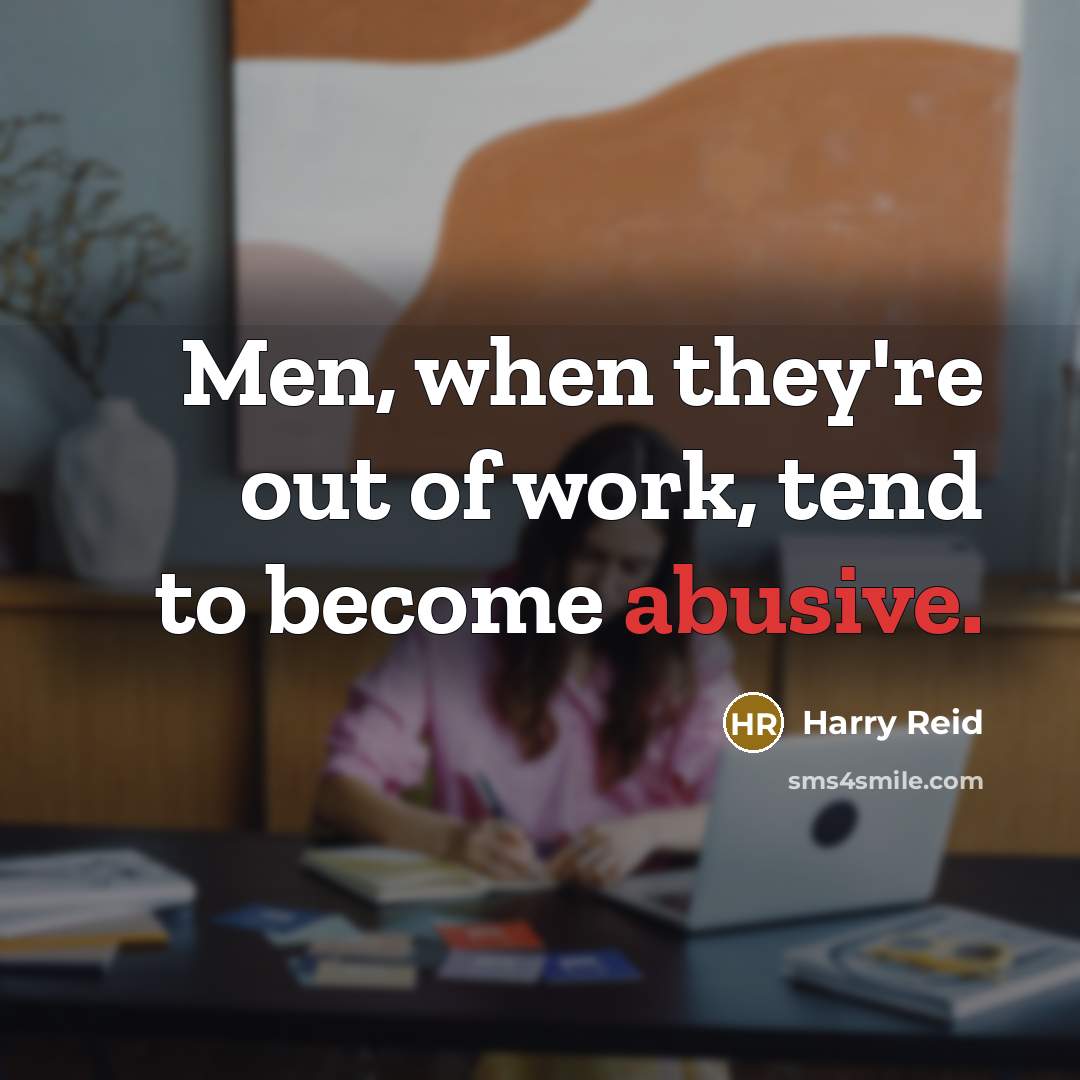 “Men, when they're out of work, tend to become abusive.…” quote by Harry Reid
