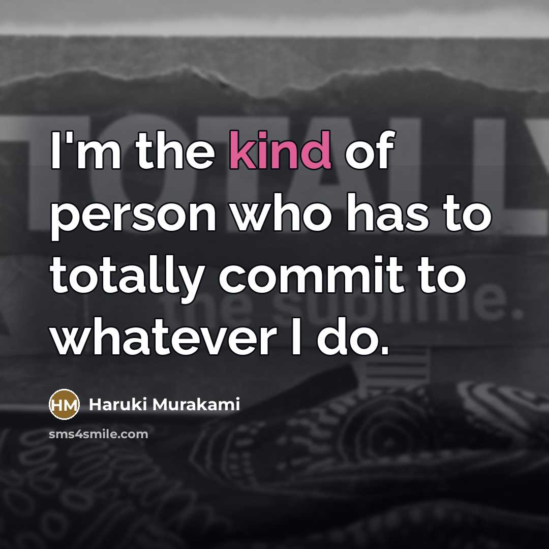 “I'm the kind of person who has to totally commit…” quote by Haruki Murakami