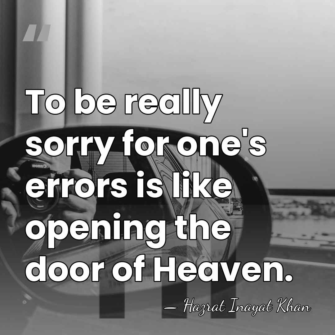 To be really sorry for one's errors is like opening the door&hellip; - Hazrat Inayat Khan