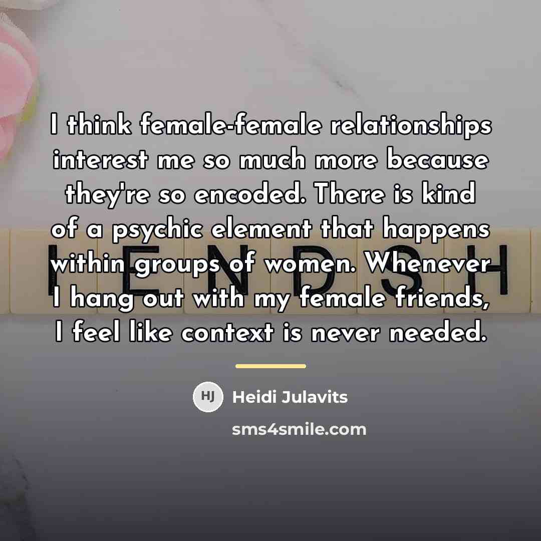 “I think female-female relationships interest me so much more because…” quote by Heidi Julavits