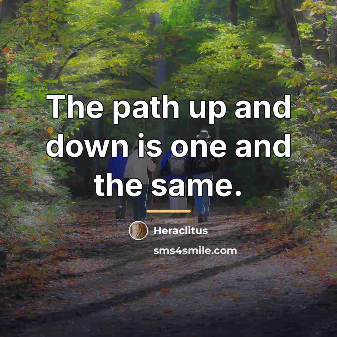 “The path up and down is one and the same.…” quote by Heraclitus