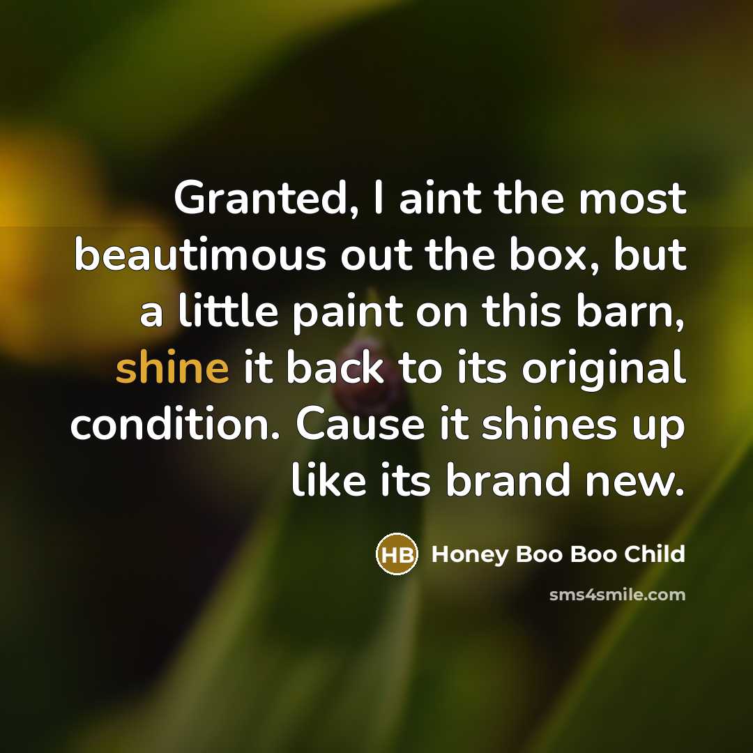 “Granted, I aint the most beautimous out the box, but…” quote by Honey Boo Boo Child