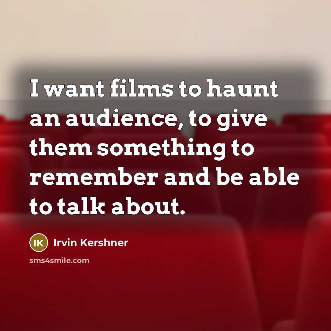 “I want films to haunt an audience, to give them…” quote by Irvin Kershner