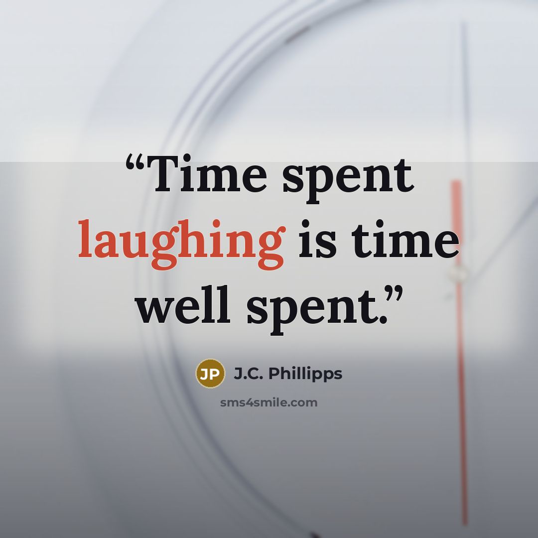 “Time spent laughing is time well spent.” quote by J.C. Phillipps