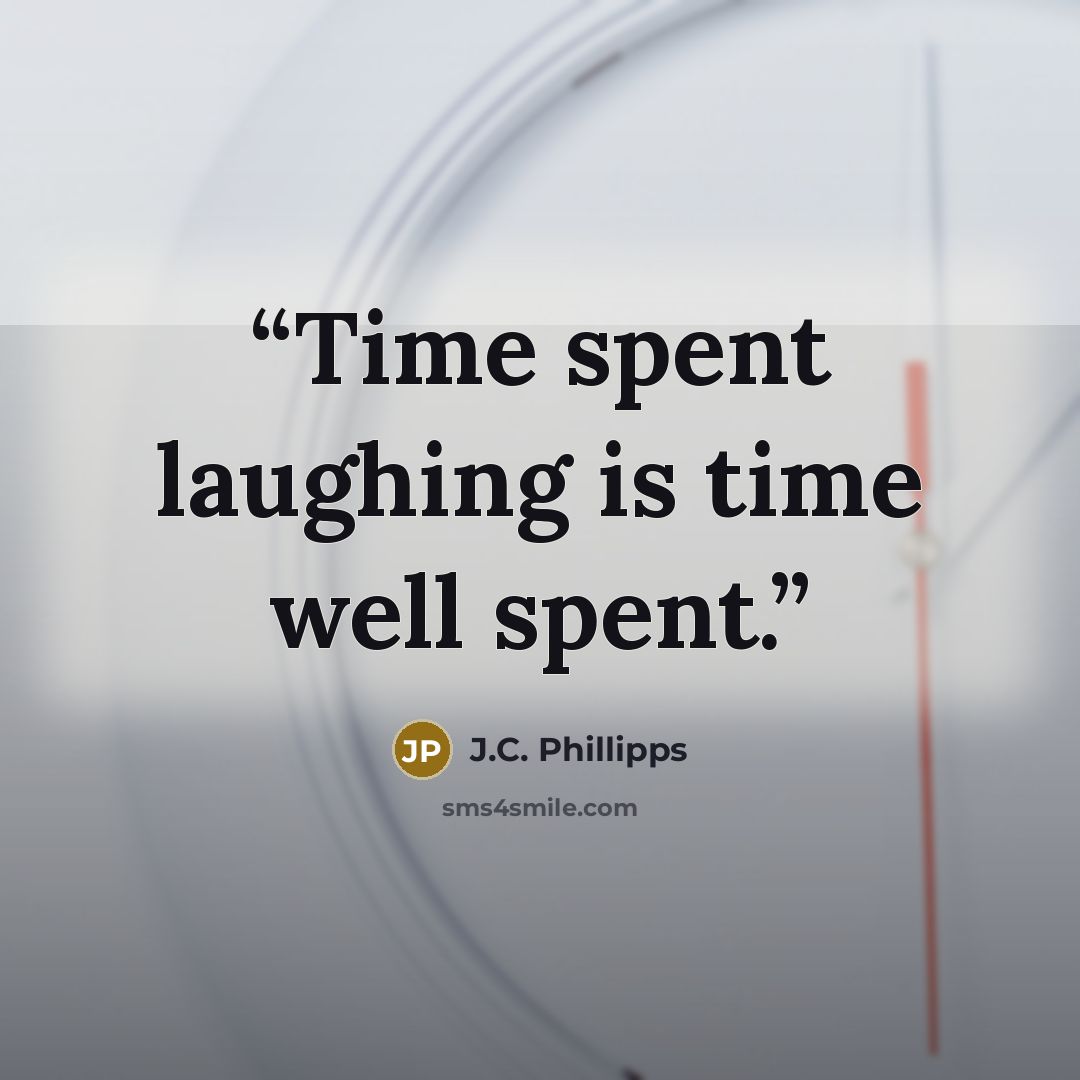 “Time spent laughing is time well spent.” quote by J.C. Phillipps