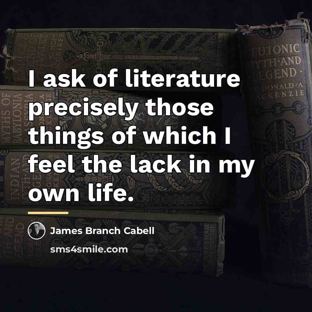 “I ask of literature precisely those things of which I…” quote by James Branch Cabell