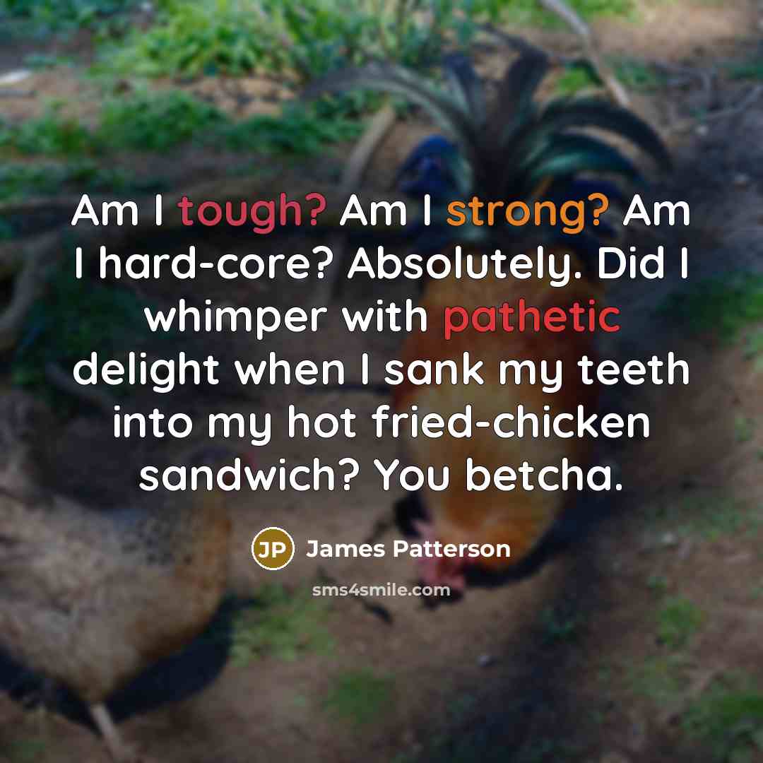 “Am I tough? Am I strong? Am I hard-core? Absolutely.…” quote by James Patterson