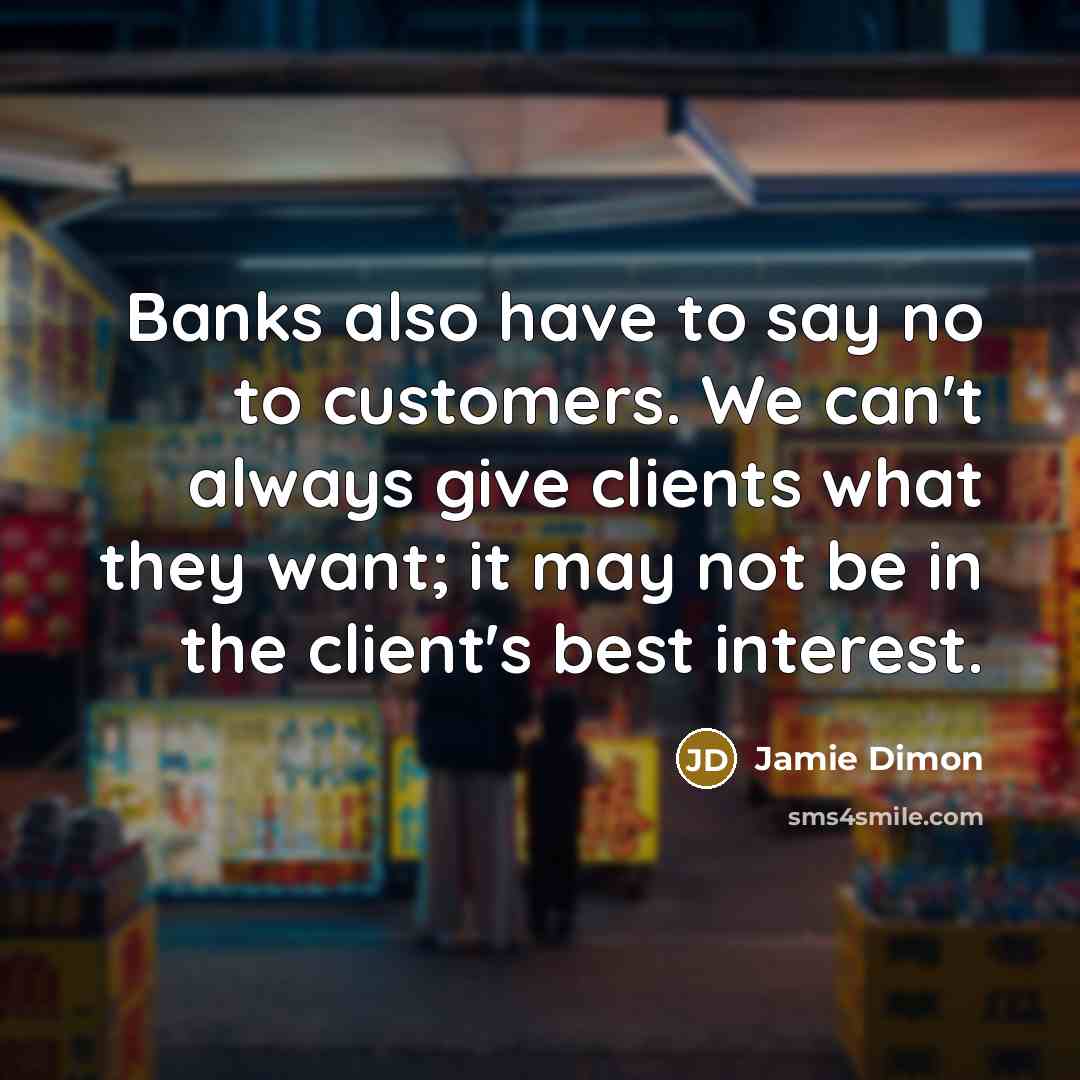 “Banks also have to say no to customers. We can't…” quote by Jamie Dimon