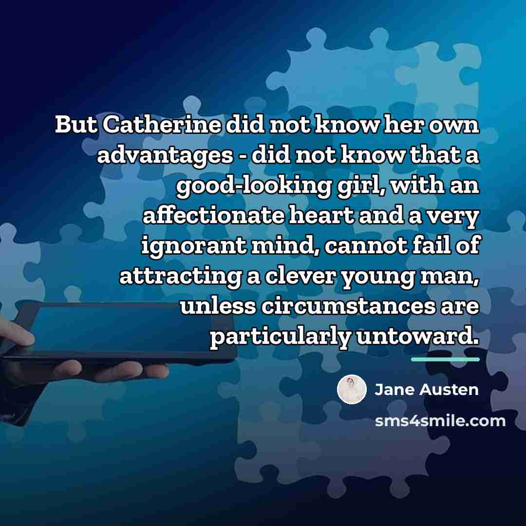 “But Catherine did not know her own advantages - did…” quote by Jane Austen
