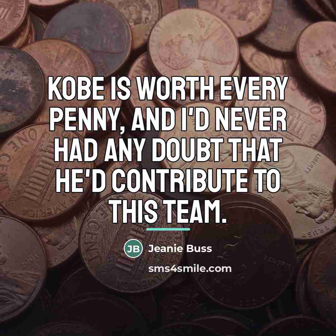 “Kobe is worth every penny, and I'd never had any…” quote by Jeanie Buss