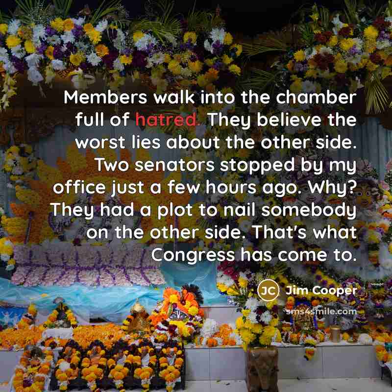 “Members walk into the chamber full of hatred. They believe…” quote by Jim Cooper