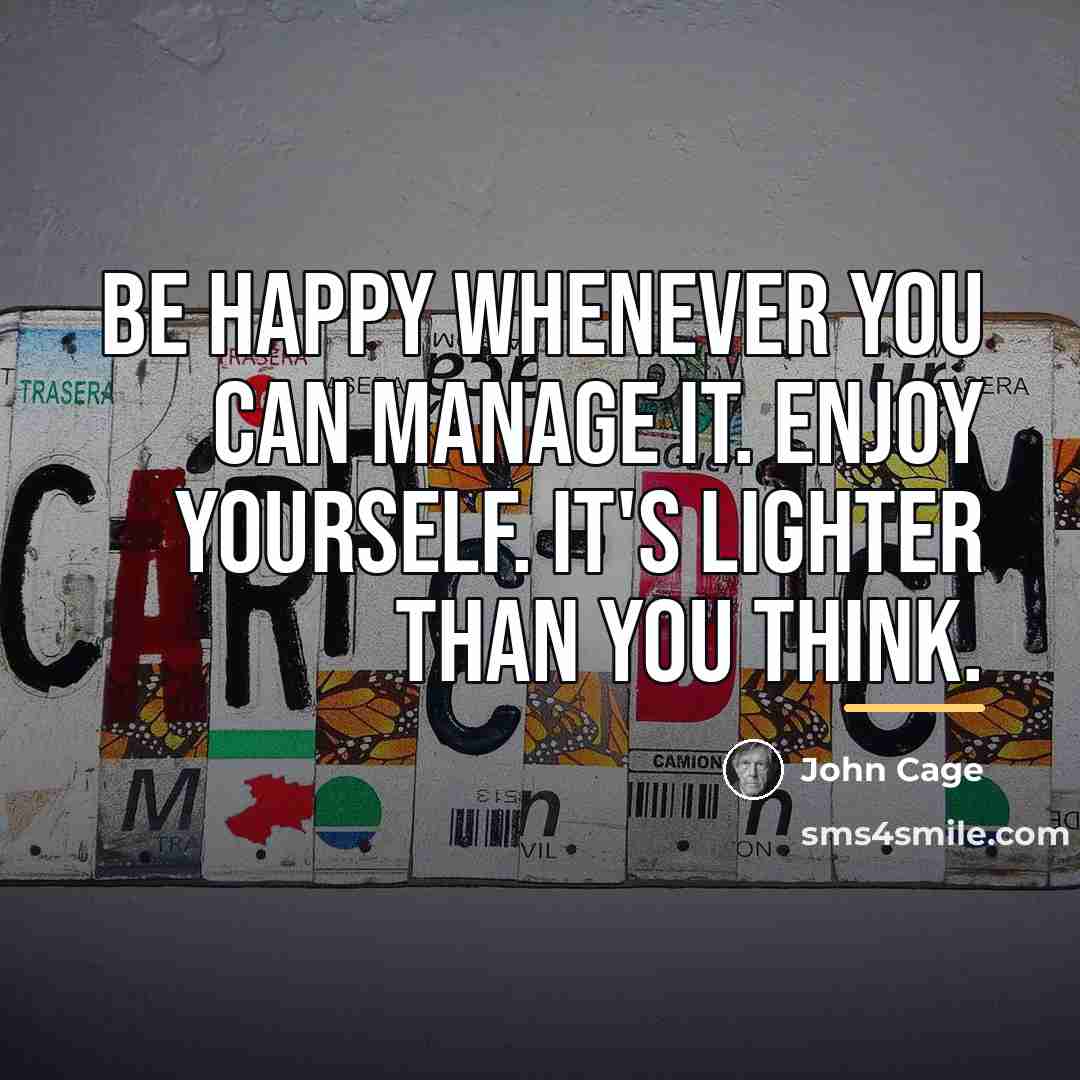 “Be happy whenever you can manage it. Enjoy yourself. It's…” quote by John Cage